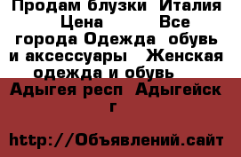 Продам блузки, Италия. › Цена ­ 500 - Все города Одежда, обувь и аксессуары » Женская одежда и обувь   . Адыгея респ.,Адыгейск г.